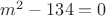 $m^2 - 134 = 0$
