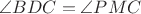 $\angle BDC=\angle PMC$