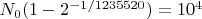 $N_0(1-2^{-1/1235520}) = 10^4$