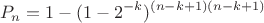 $$P_n = 1 - (1 - 2^{-k})^{(n-k+1)(n-k+1)}$$