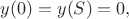 $y(0)=y(S)=0,$