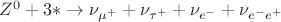 $Z^0 + 3* \to \nu_{\mu^+} + \nu_{\tau^+} + \nu_{e^-} + \nu_{e^-e^+}$