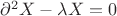 $\partial^2X - \lambda X = 0$