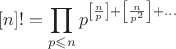 $$[n]!=\prod \limits_{p\leqslant n}p^{\left[\frac{n}{p}\right]+\left[\frac{n}{p^2}\right]+\dots}$$