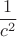 $$\frac{1}{c^2}$$