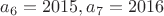 $a_6=2015, a_7=2016$