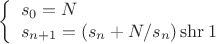 $$\left\{ \begin{array}{l}
s_0 = N \\
s_{n+1} = (s_n + N / s_n) \operatorname{shr} 1
\end{array} \right.$$