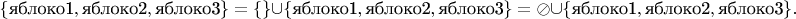 $$\{\text{яблоко1}, \text{яблоко2}, \text{яблоко3}\}=\{\}\cup\{\text{яблоко1}, \text{яблоко2}, \text{яблоко3} \}=\oslash\cup\{\text{яблоко1}, \text{яблоко2}, \text{яблоко3}\}.$$