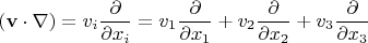 $$(\mathbf{v} \cdot \nabla) = v_i \frac{\partial}{\partial x_i} = v_1 \frac{\partial}{\partial x_1} + v_2 \frac{\partial}{\partial x_2} + v_3 \frac{\partial}{\partial x_3}$$