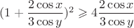 $(1+\dfrac{2\cos x}{3\cos y})^2 \geqslant 4\dfrac{2\cos x}{3\cos y} $