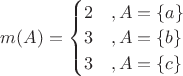 $m(A) = \begin{cases}
2 &, A = \{a\} \\
3 &, A = \{b\} \\
3 &, A = \{c\} \\
\end{cases}$