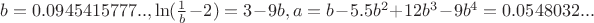 $b=0.0945415777.., \ln(\frac 1b -2)=3-9b, a=b-5.5b^2+12b^3-9b^4=0.0548032...$