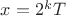 $x=2^kT$