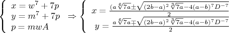 $\left\{
\begin{array}{lcl}
 x=w^7+7p \\
 y=m^7+7p\\
 p=mwA
\end{array}
\right.\Rightarrow \left\{
\begin{array}{rcl}
 x=\frac{(a\sqrt[6]{7a}\pm\sqrt{(2b-a)^2\sqrt[3]{7a}-4(a-b)^7D^{-7}}}{2} \\
 y=\frac{a\sqrt[6]{7a}\mp\sqrt{(2b-a)^2\sqrt[3]{7a}-4(a-b)^7D^{-7}}}{2} \\
\end{array}
\right. $