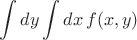 $$\displaystyle \int dy\int dx\,f(x,y)$$