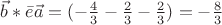 $\vec{b}*\bar{e}\vec{a}= (-\frac {4} {3}-\frac {2}{3}-\frac {2}{3})=-\frac {8} {3}$