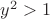$y^2>1$