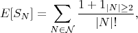 $$
E[S_N] = \sum_{N\in \mathcal N} \frac{1+1_{|N|\ge 2}}{|N|!},
$$