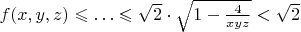 $f(x,y,z)\leqslant \ldots\leqslant \sqrt2 \cdot \sqrt{1-\frac4{xyz}}<\sqrt2$