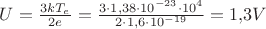 $U=\frac{3kT_e}{2e}=\frac{3\cdot 1{,}38\cdot 10^{-23}\cdot 10^4}{2\cdot 1{,}6\cdot 10^{-19}}=1{,}3 V$