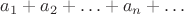 $a_1+a_2+\ldots+a_n+\ldots$
