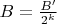 $B=\frac{B'}{2^k}$