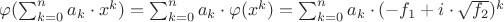 $\varphi(\sum_{k=0}^{n}{a_k \cdot x^k})=\sum_{k=0}^{n}{a_k \cdot \varphi(x^k)}=\sum_{k=0}^{n}{a_k \cdot(-f_1+i \cdot \sqrt{f_2})^k