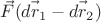 $\vec{F}(\vec{dr_1}-\vec{dr_2})$