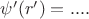 $\psi'(r')=....$
