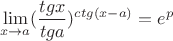 $$
\mathop {\lim }\limits_{x \to a} (\frac{{tgx}}
{{tga}})^{ctg(x - a)}  = e^p 
$$