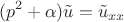 $$(p^2+\alpha)\tilde{u} = \tilde{u}_{xx}$$