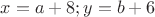 $x=a+8; y=b+6$