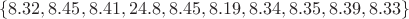 $$
\{8.32, 8.45, 8.41, 24.8, 8.45, 8.19, 8.34, 8.35, 8.39, 8.33\}
$$