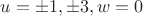 $u=\pm{1},\pm{3},w=0$