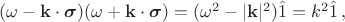 $(\omega - \mathbf{k} \cdot \boldsymbol{\sigma})(\omega + \mathbf{k} \cdot \boldsymbol{\sigma})=(\omega^2-|\mathbf{k}|^2)\hat 1=k^2 \hat 1 \, ,$