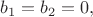 $b_1=b_2=0,$