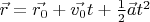 $\vec{r}=\vec{r_0}+\vec{v_0}t+\frac12\vec{a}t^2$