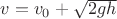 $v=v_0 + \sqrt{2gh}$