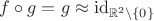 $f\circ g=g\approx \mathrm{id}_{\mathbb R^2\setminus\{0\}}$