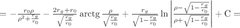 $=-\frac{r_0\rho}{\rho^2+\frac{r_g}{r_0}}-\frac{2r_g+r_0}{\sqrt{\frac{r_g}{r_0}}}\arctg\frac{\rho}{\sqrt{\frac{r_g}{r_0}}}+\frac{r_g}{\sqrt{1-\frac{r_g}{r_0}}}\ln\left|\frac{\rho-\sqrt{1-\frac{r_g}{r_0}}}{\rho+\sqrt{1-\frac{r_g}{r_0}}}\right|+\mathrm{C}=$