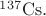 ${}^{137}\mathrm{Cs}.$