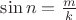 $\sin{n} = \frac {m}{k}$