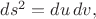 $ds^2=du\,dv,$