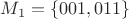 $$M_1=\{001, 011\}$$