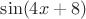 $\sin(4x+8)$