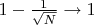 $1-\frac{1}{\sqrt{N}}\to1$