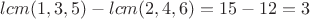 $lcm(1,3,5)-lcm(2,4,6)=15-12=3$