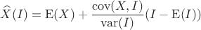 $\widehat X(I)=\mathrm E(X)+\dfrac{\mathrm{cov}(X,I)}{\mathrm{var}(I)}(I-\mathrm E(I))$