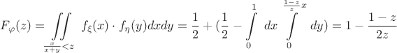 $$F_{\varphi}(z)=\iint\limits_ {\frac x {x+y}<z}\ f_{\xi}(x) \cdot f_{\eta}(y)dxdy=\frac 1 2 + (\frac 1 2 -\int\limits_ 0^1\ dx\int\limits_ 0 ^ {\frac {1-z} {z} x}\ dy)=1-\frac {1-z} {2z}$$