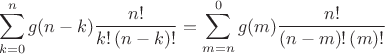 \[
\sum\limits_{k = 0}^n {g(n - k)\frac{{n!}}{{k!\left( {n - k} \right)!}}}  = \sum\limits_{m = n}^0 {g(m)\frac{{n!}}{{(n - m)!\left( m \right)!}}} 
\]